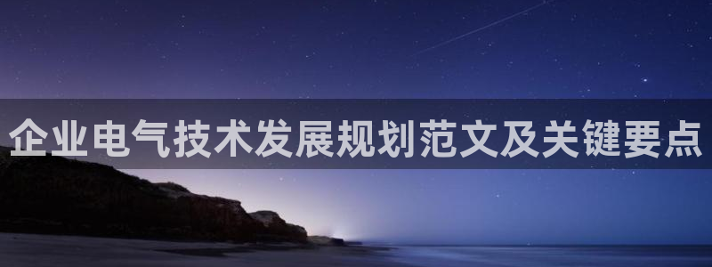 凯发k8网页登录：企业电气技术发展规划范文及关键要