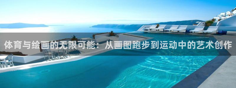 必一运动体育官网入口：体育与绘画的无限可能：从画图跑步到运动中的艺术创作
