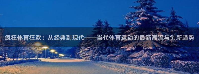 必一运动：疯狂体育狂欢：从经典到现代——当代体育运动的最新潮流与创新趋势