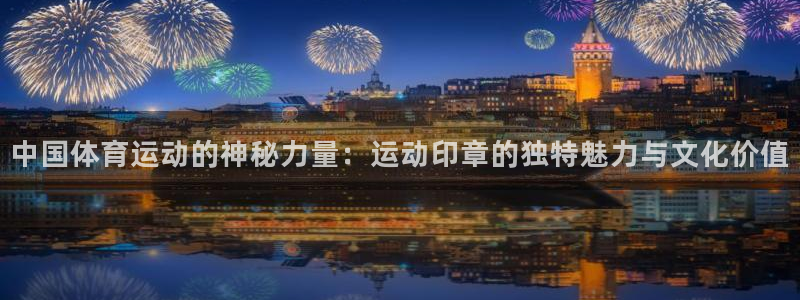 必一运动app：中国体育运动的神秘力量：运动印章的独特魅力与文化价值