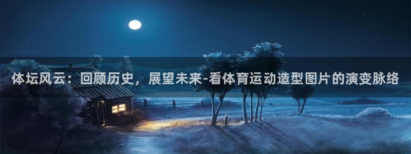 必一运动bsport体育：体坛风云：回顾历史，展望未来-看体育运动造型图片的演变脉络