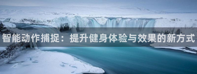 必一运动体育官网入口：智能动作捕捉：提升健身体验与效果的新方式