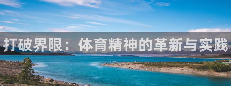 必一运动体育：打破界限：体育精神的革新与实践